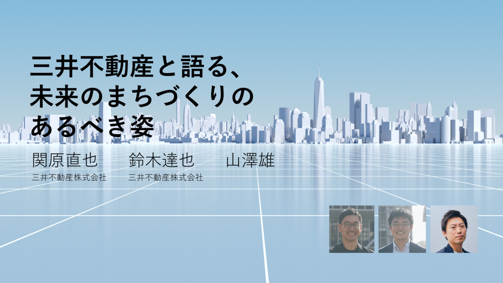 三井不動産と語る、未来のまちづくりのあるべき姿